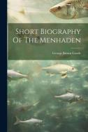 Short Biography Of The Menhaden di George Brown Goode edito da LEGARE STREET PR