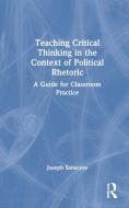 Teaching Critical Thinking In The Context Of Political Rhetoric di Joseph Sanacore edito da Taylor & Francis Ltd