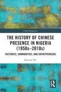 The History Of Chinese Presence In Nigeria (1950s–2010s) di Shaonan Liu edito da Taylor & Francis Ltd
