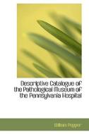 Descriptive Catalogue Of The Pathological Museum Of The Pennsylvania Hospital di William Pepper edito da Bibliolife