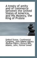A Treaty Of Amity And Of Commerce Between The United States Of America, And His Majesty, The King Of di United States Continental Congress edito da Bibliolife