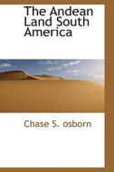 The Andean Land South America di Author Chase S Osborn edito da Bibliolife