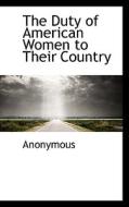 The Duty Of American Women To Their Country di Anonymous edito da Bibliolife