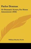 Parlor Dramas: Or Dramatic Scenes, for Home Amusement (1856) di William Bentley Fowle edito da Kessinger Publishing