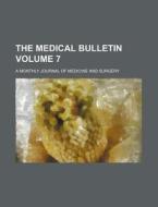 The Medical Bulletin Volume 7; A Monthly Journal of Medicine and Surgery di Books Group edito da Rarebooksclub.com