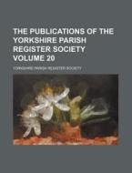 The Publications of the Yorkshire Parish Register Society Volume 20 di Yorkshire Parish Register Society edito da Rarebooksclub.com