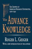 To Advance Knowledge di Roger L. Geiger edito da Taylor & Francis Ltd