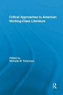 Critical Approaches to American Working-Class Literature di Michelle Tokarczyk edito da ROUTLEDGE