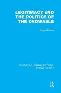 Legitimacy and the Politics of the Knowable di Roger Holmes edito da Taylor & Francis Ltd