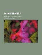 Duke Ernest; A Tragedy and Other Poems di Rosamond Hervey edito da Rarebooksclub.com