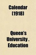 Calendar 1918 di Queen's University Education edito da General Books