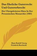 Das Eheliche Guterrecht Und Gutererbrecht: Der Ubergeleiteten Ehen in Der Preussischen Monarchie (1903) di Hans Rudolf Georg Friedrich Borcherdt edito da Kessinger Publishing