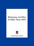 Blottentots: And How to Make Them (1907) di John Prosper Carmel edito da Kessinger Publishing