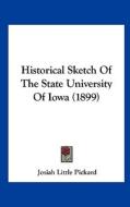 Historical Sketch of the State University of Iowa (1899) di Josiah Little Pickard edito da Kessinger Publishing