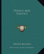 Physics and Politics di Walter Bagehot edito da Kessinger Publishing