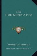 The Florentines a Play di Maurice V. Samuels edito da Kessinger Publishing