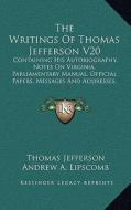 The Writings of Thomas Jefferson V20: Containing His Autobiography, Notes on Virginia, Parliamentary Manual, Official Papers, Messages and Addresses, di Thomas Jefferson edito da Kessinger Publishing