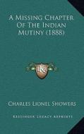 A Missing Chapter of the Indian Mutiny (1888) di Charles Lionel Showers edito da Kessinger Publishing