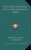 Histoire Generale de La Reformation (1845) di John Morison edito da Kessinger Publishing