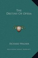 The Destiny of Opera di Richard Wagner edito da Kessinger Publishing