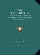 The Peace Offering: Songs on the Signing of Preliminaries, and Ratification of Peace (1801) di James Bisset edito da Kessinger Publishing