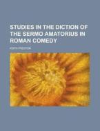 Studies in the Diction of the Sermo Amatorius in Roman Comedy di Keith Preston edito da Rarebooksclub.com