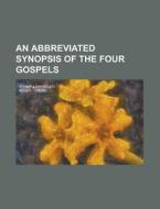 An Abbreviated Synopsis of the Four Gospels di Anonymous edito da Rarebooksclub.com