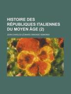 Histoire Des Republiques Italiennes Du Moyen Age (2) di U S Government, Jean-Charles-Leonard Sismondi edito da Rarebooksclub.com