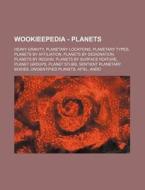 Wookieepedia - Planets: Heavy Gravity, Planetary Locations, Planetary Types, Planets By Affiliation, Planets By Designation, Planets By Region, Planet di Source Wikia edito da Books Llc, Wiki Series