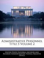 Administrative Personnel Title 5 Volume 2 edito da Bibliogov