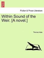 Within Sound of the Weir. [A novel.] di Thomas Hake edito da British Library, Historical Print Editions