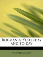 Roumania; Yesterday and To-day di Winifred Gordon edito da BiblioLife