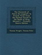 Chronicle of Pierre de Langtoft: In French Verse from the Earliest Period to the Death of King Edward I. di Thomas Wright, Thomas Peter edito da Nabu Press