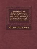 King Henry the Eighth: With Introd., and Notes [Explanatory and Critical, for Use in Schools and Families, ] di William Shakespeare edito da Nabu Press