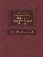 Cement, Concrete and Bricks di Alfred Broadhead Searle edito da Nabu Press