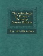 The Ethnology of Europ di R. G. 1812-1888 Latham edito da Nabu Press
