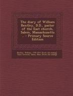The Diary of William Bentley, D.D., Pastor of the East Church, Salem, Massachusetts .. - Primary Source Edition di William Bentley edito da Nabu Press