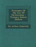 Principles of the Law of Partnership - Primary Source Edition di Arthur Underhill edito da Nabu Press