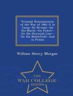 Personal Reminiscences Of The War Of 1861-5 di William Henry Morgan edito da War College Series