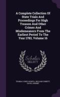 A Complete Collection Of State Trials And Proceedings For High Treason And Other Crimes And Misdemeanors From The Earliest Period To The Year 1783, Vo di Thomas Jones Howell, William Cobbett, David Jardine edito da Palala Press