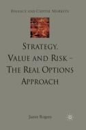 Strategy, Value and Risk - The Real Options Approach di J. Rogers edito da Palgrave Macmillan