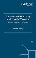 Victorian Travel Writing and Imperial Violence di Laura E. Franey edito da Palgrave Macmillan