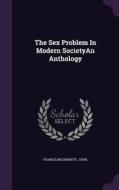 The Sex Problem In Modern Societyan Anthology di John Francis McDermott edito da Palala Press