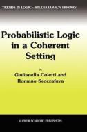 Probabilistic Logic in a Coherent Setting di Giulianella Coletti, R. Scozzafava edito da Springer Netherlands