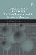 Decentring the West: The Idea of Democracy and the Struggle for Hegemony edito da ROUTLEDGE