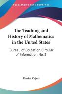 The Teaching and History of Mathematics in the United States: Bureau of Education Circular of Information No. 3 di Florian Cajori edito da Kessinger Publishing