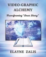 Video-Graphic Alchemy: Transforming Dear Diary di Elayne Zalis edito da Createspace