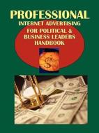 Professional Internet Advertising for Political & Business Leaders Handbook: Strategic and Practical Information edito da International Business Publications, USA