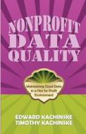 Nonprofit Data Quality: Maintaining Good Data in a Nfp Environment di Edward Kachinske, Timothy Kachinske edito da Createspace