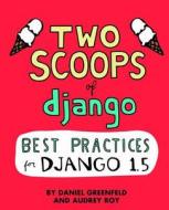 Two Scoops of Django: Best Practices for Django 1.5 di Daniel Greenfeld, Audrey Roy edito da Createspace